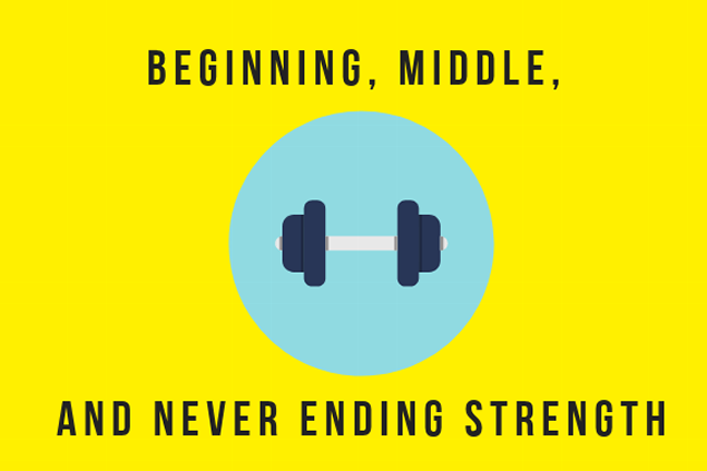 beginning, middle, and never ending strength beginning, middle, and never ending strength