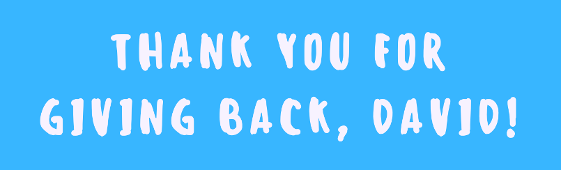 thank you for giving back, david! thank you for giving back, david!